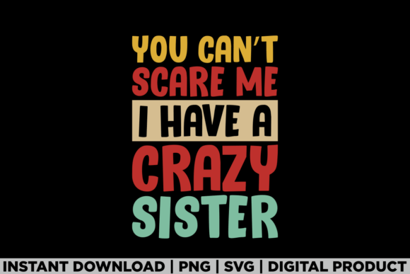 Bringing Fun to T-Shirt Designs: You Can't Scare Me I Have a Crazy Sister Graphics
