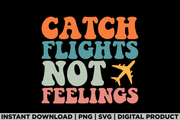 Travel Lover Catch Flights Not Feelings: A Versatile T-Shirt Design